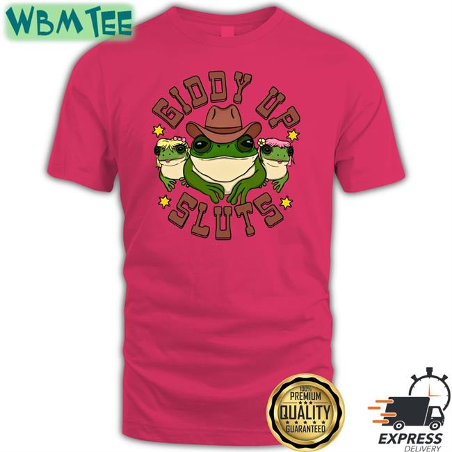 Giddy Up Sluts T-Shirt Shirts That Go Hard