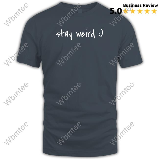 Stay Weird T Shirts