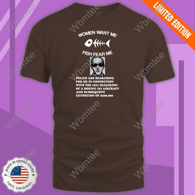 Women Want Me Fish Fear Me Shirt Green Shirts That Go Hard Women Want Me Fish Fear Me Police Are Searching For Me In Connection With The 1971 Hijacking Shirt Shirtsthtgohard
