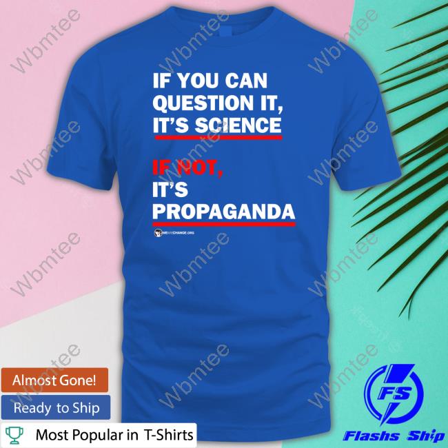 Wearechange Merch If You Can Question It It's Science If Not It's Propaganda Tee Shirt Luke Rudkowski