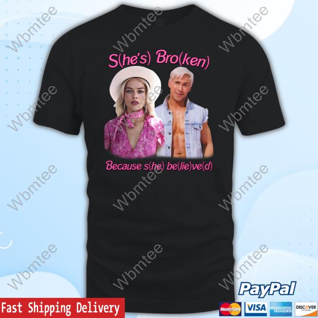Official Good Shirts Shop She's Broken Because She Believed T Shirt Shirts That Go Hard