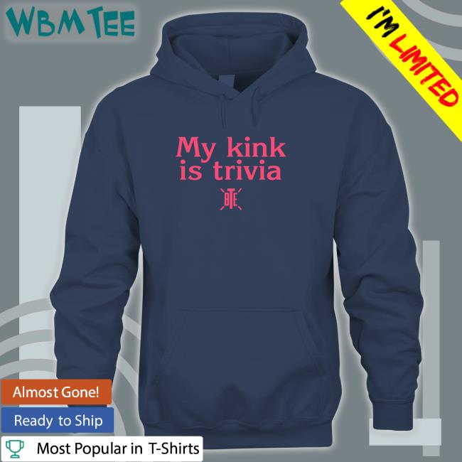 My Kink Is Trivia T Shirts Bte Best Trivia Ever My Kink Is Trivia Bte T-Shirt Alicia Atout