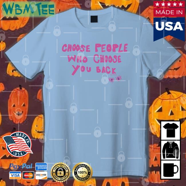 Choose People Who Choose You Back Shirt