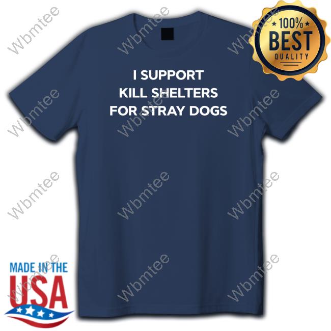 I Support Kill Shelters For Stray Dogs Long Sleeve T Shirt