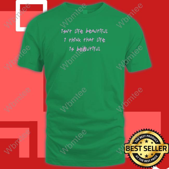 Official Isn't Life Beautiful I Think That Life Is Beautiful Tee
