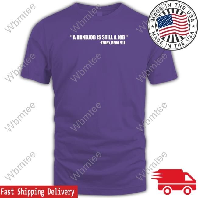 A Handjob Is Still A Job Tee Shirt