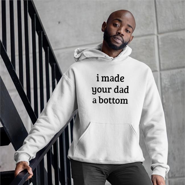 I Made Your Dad A Bottom Tee