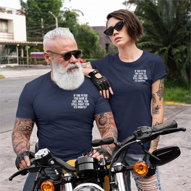 If The Fetus You Save Is Gay Will You Still Fight For Its Rights Tee Shirt