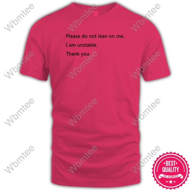 Official Please Do Not Lean On Me I Am Unstable Thank You Shirt