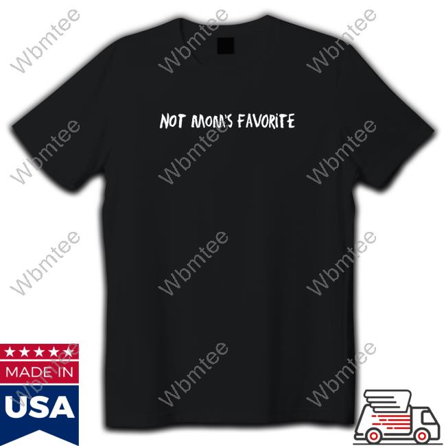 Not Mom's Favorite Shirt