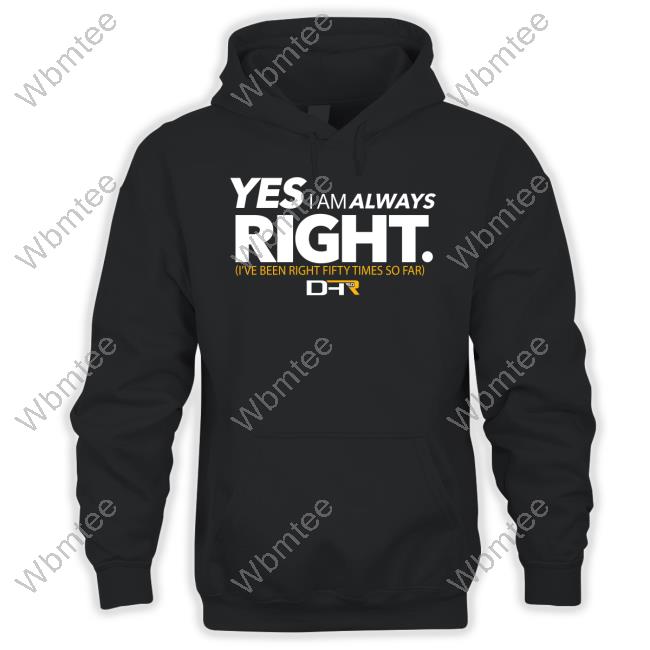 Yes I Am Always Right I've Been Right Fifty Times So Far Shirt