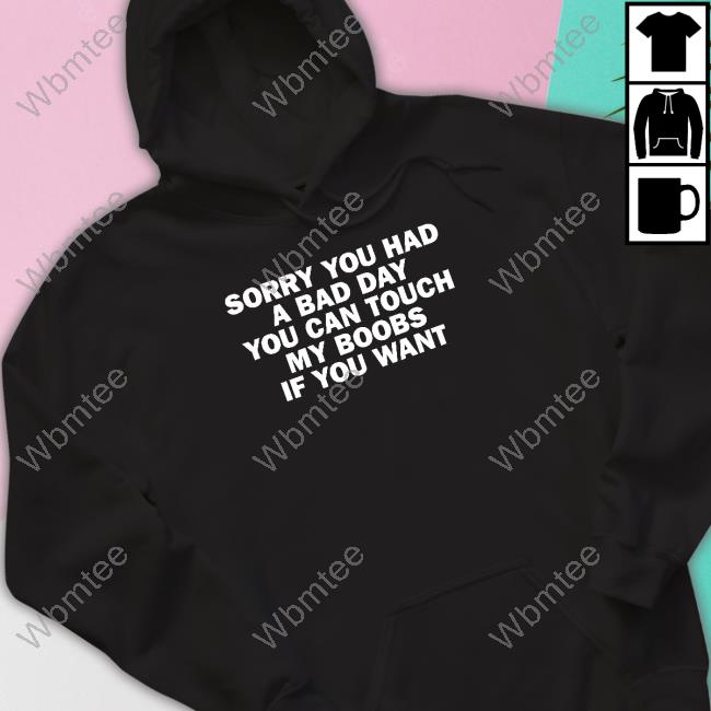 Official Tudduls Sorry You Had A Bad Day You Can Touch My Boobs If You Want T-Shirt