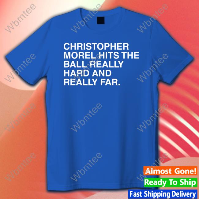 Obvious Shirt Merch Christopher Morel Hits The Ball Really Hard And Really Far Shirt