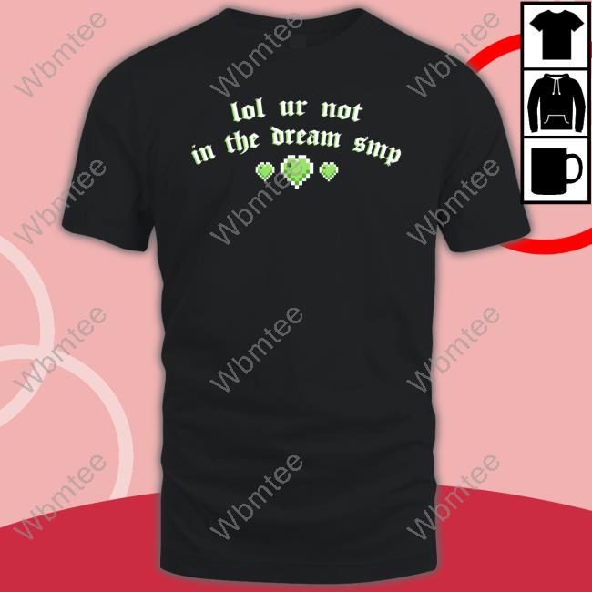 Lol Ur Not In The Dream Smp T Shirt Hannah Hanniexxrose