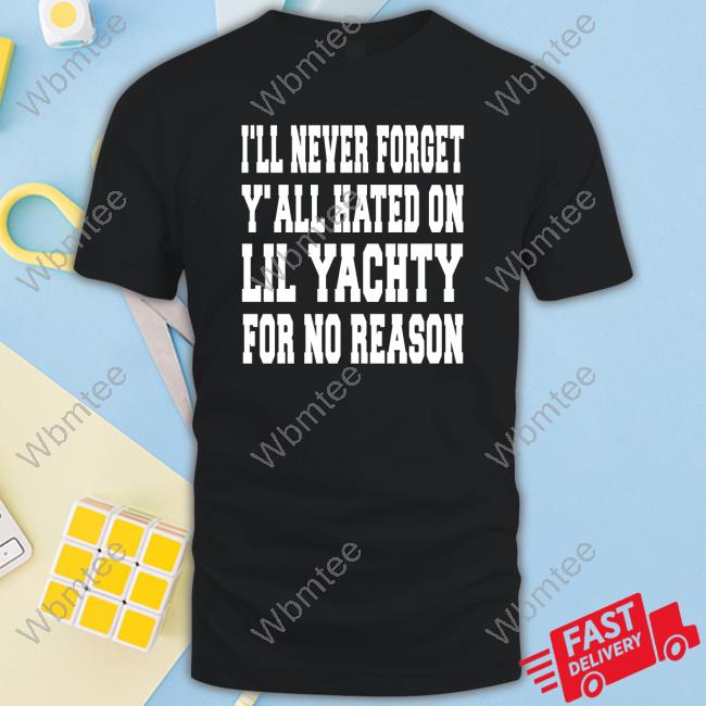 I'll Never Forget Y'all Hated On Lil Yachty For No Reason Tee