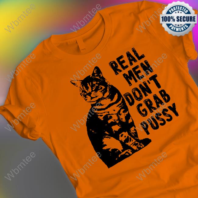 Official Real Men Don't Grab Pussy Cat Shirt