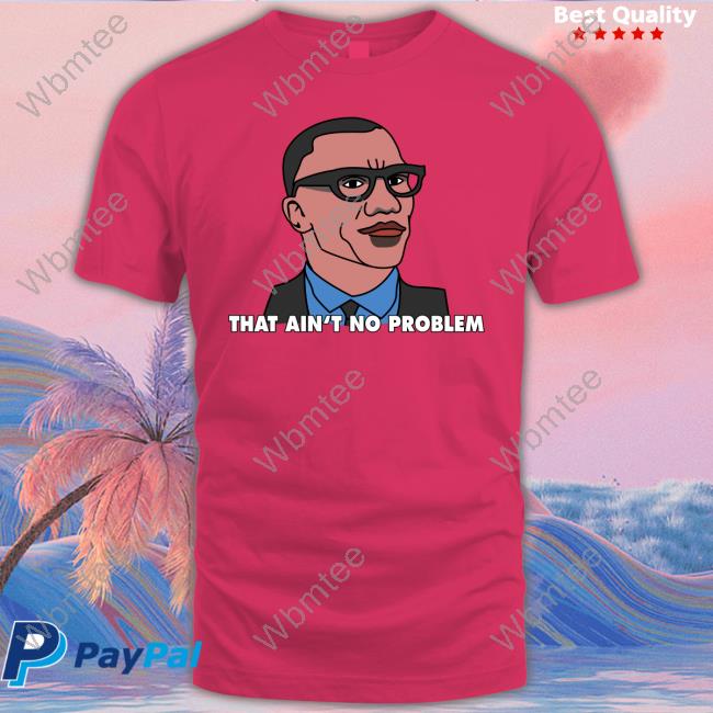 That Ain't No Problem Tee Shirt
