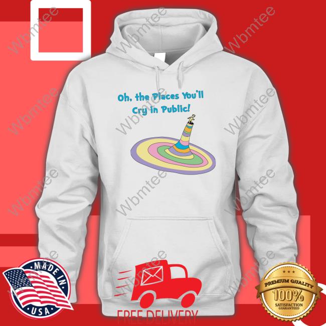 Oh The Places You'll Cry In Public Unisex T Shirt