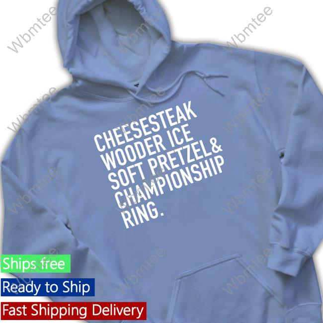 Cheesesteak Wooder Ice Soft Pretzel Championship Ring Sweatshirt Cheesesteak Wooder Ice Soft Pretzel Championship Ring Shirt