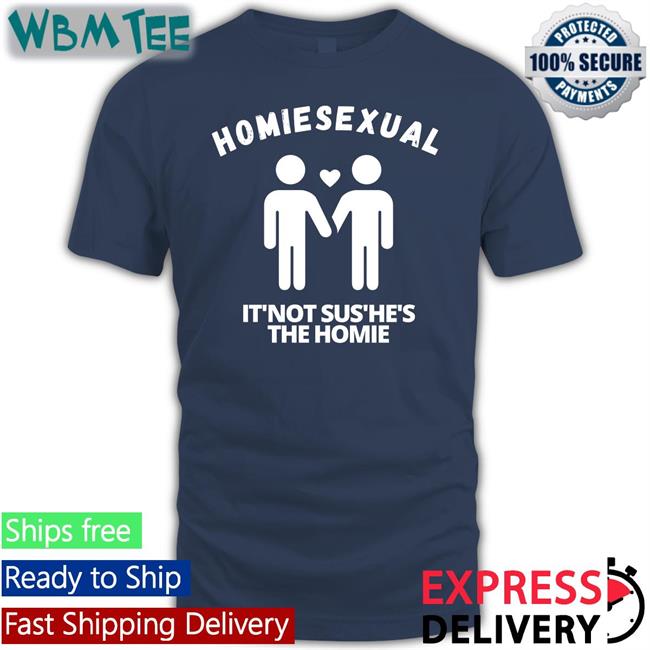 Homiesexual It’s Not Sus He's The Homie T Shirt Jidion Jidion Merch