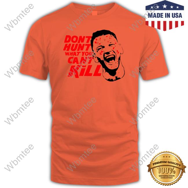 Don't Hunt What You Can't Kill Shirt