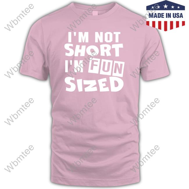 I'm Not Short I'm Fun Sized Shirt
