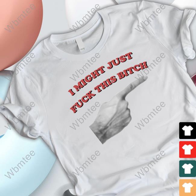 I Might Just Fuck This Bitch Long Sleeve Tee Shirt
