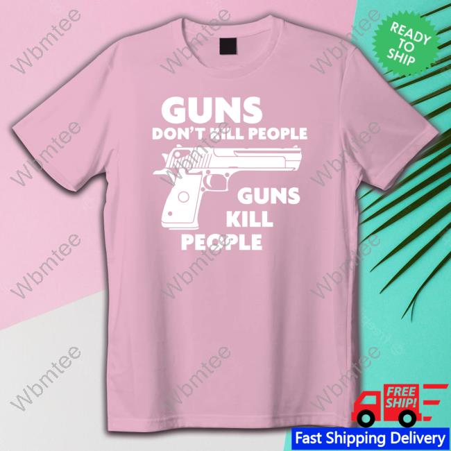 Shirts That Go Hard Shirtsthtgohard Guns Don't Kill People Guns Kill People Shirt