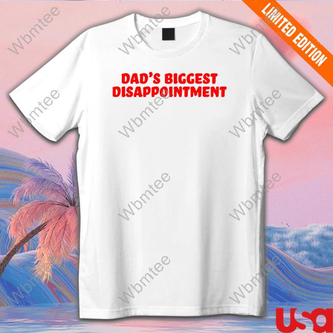 Official Dad's Biggest Disappointment Tee Shirt