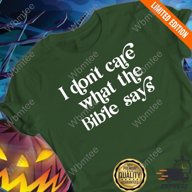 I Don't Care What The Bible Says T Shirts