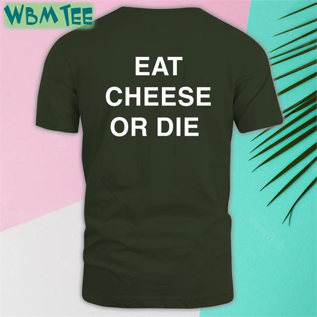 Shirts That Go Hard Eat Cheese Or Die Tee Twitter