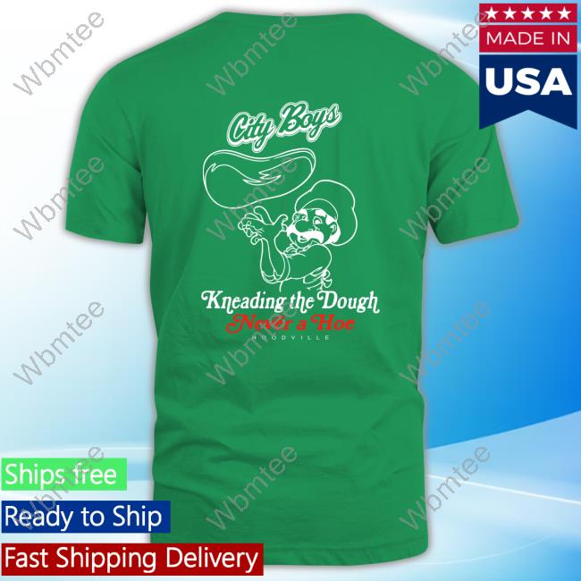 Official Hoodville City Boys Kneading The Dough Never A Hoe Shirt Official City Boys Kneading The Dough Never A Hoe T Shirts