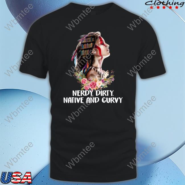 Native American Nerdy Dirty Native And Curvy Edition Limited Black Shirts