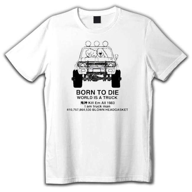 Official Born To Die World Is A Truck Blown Headgasket Shirts