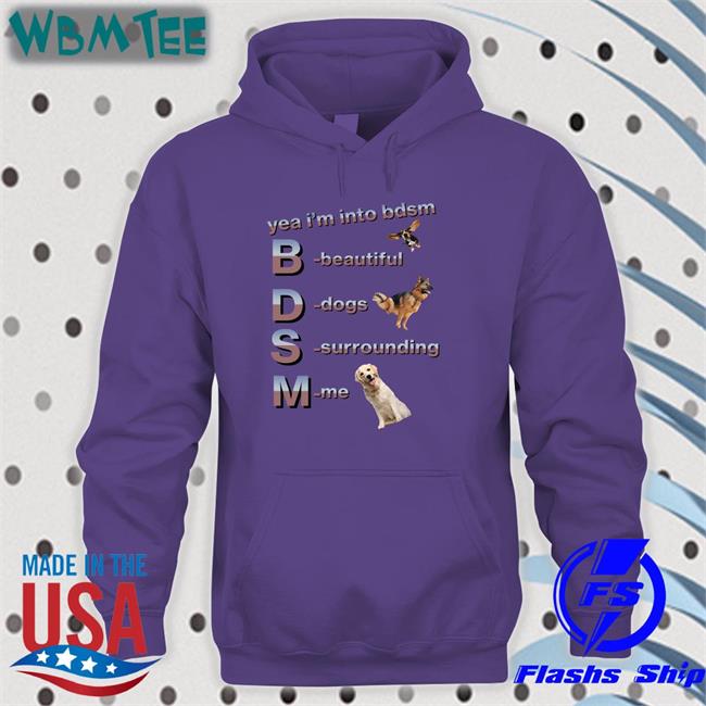 Shirtsthtgohard Yea I'm Into Bdsm Beautiful Dogs Surrounding Me Shirt