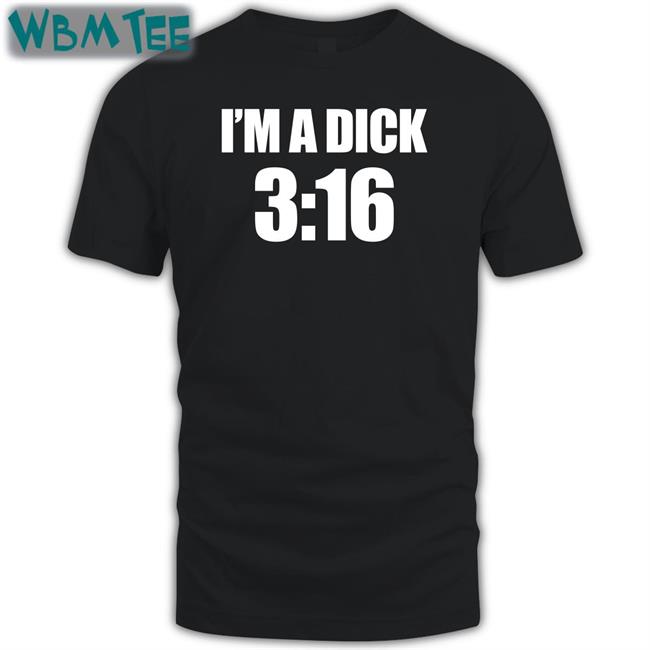I'm A Dick 3:16 Shirt Meme
