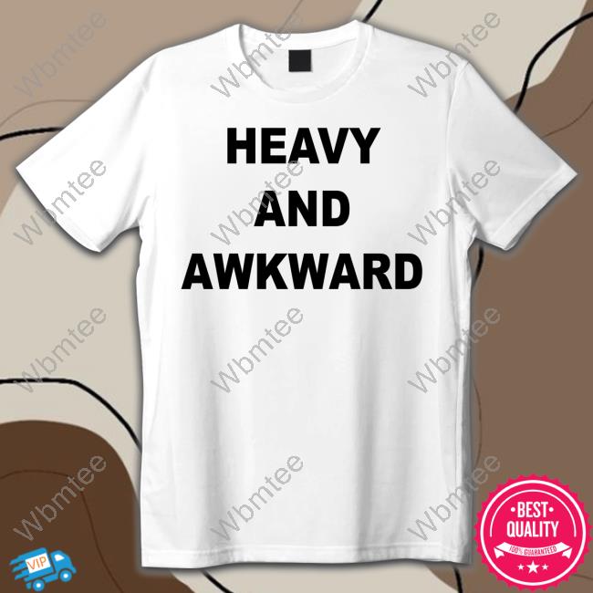 Heavy And Awkward Shirt