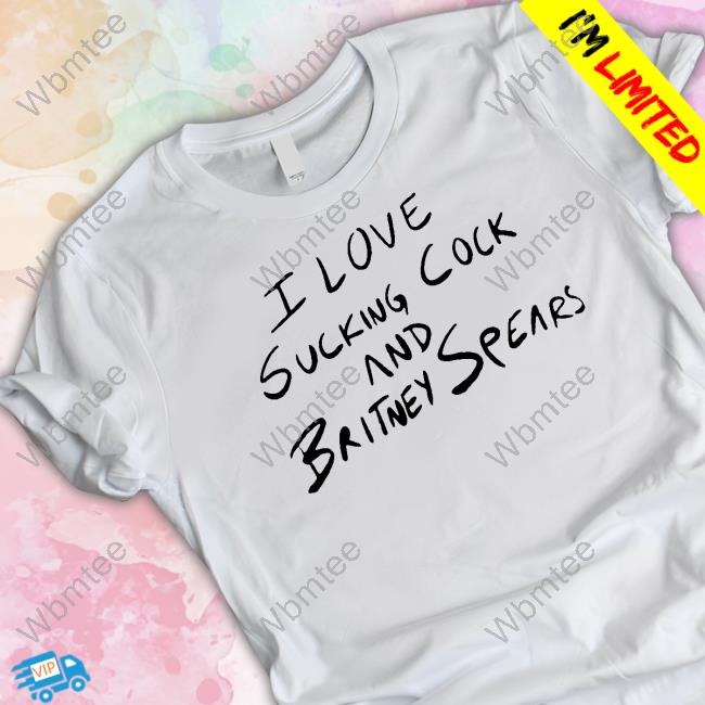 I Love Sucking Cock And Britney Spears Tee Aaron Abeardedhero