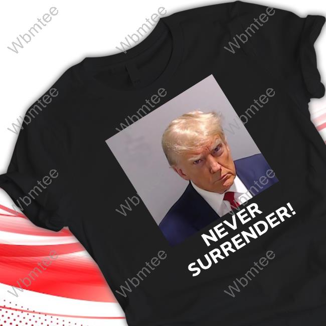 Trump Make America Great Again 2024 Trump Mugshot Never Surrender Shirt