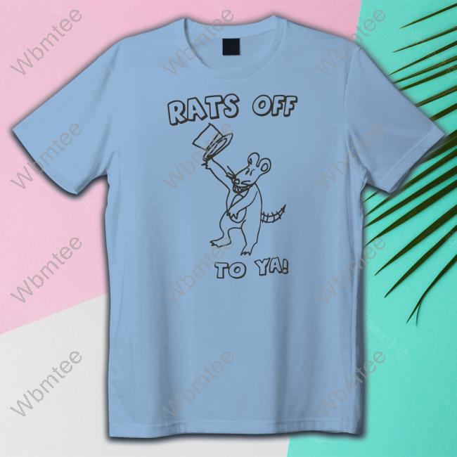 Rats Off To Ya Shirts