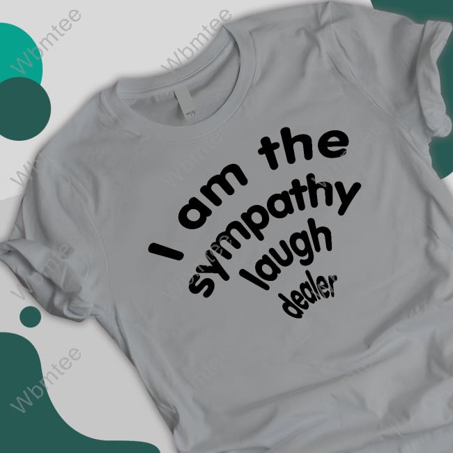 I Am The Sympathy Laugh Dealer Tee