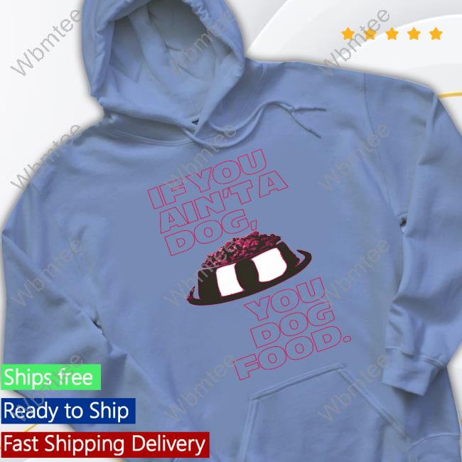 Angel Reese If You Ain't A Dog You Dog Food T Shirt Angel Reese If You Ain't A Dog You Dog Food Shirts