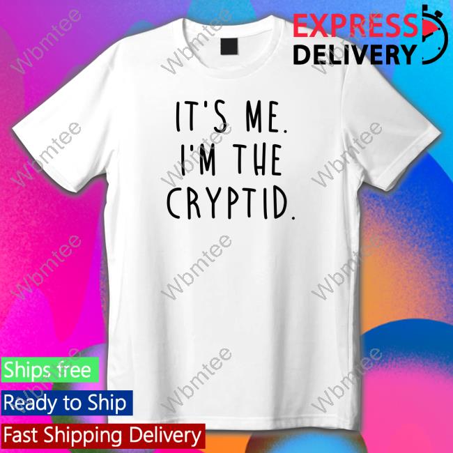 It's Me I'm The Cryptid Shirts