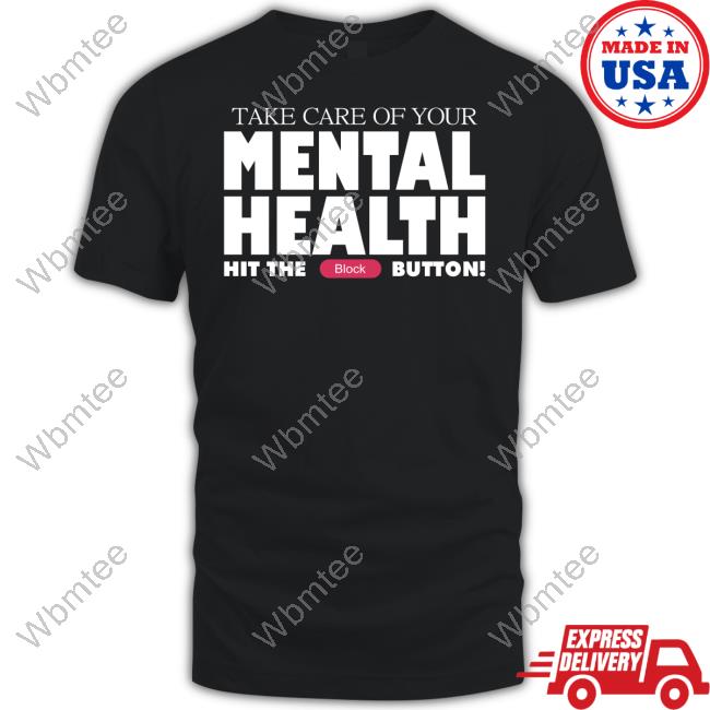 Take Care Of Your Mental Health Hit The Block Button Shirt