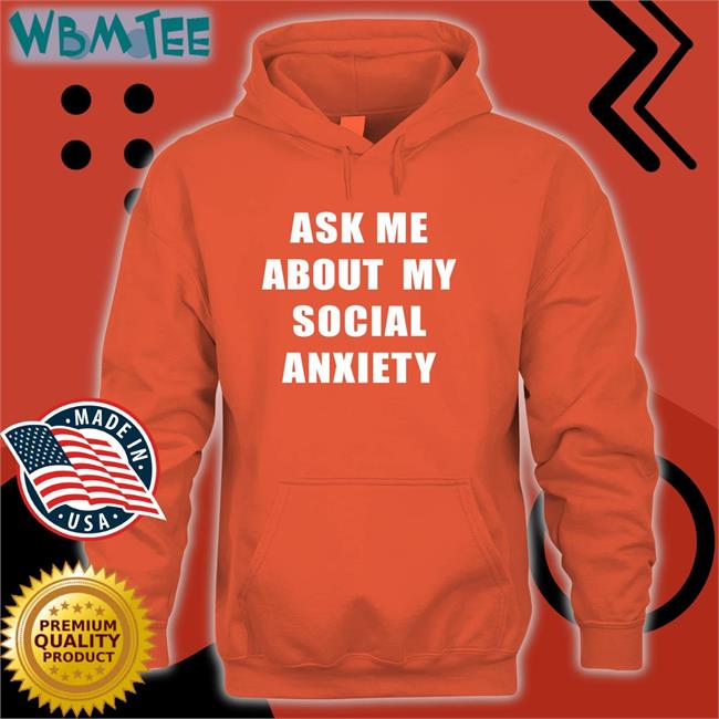 Skweezy Jibbs Ask Me About My Social Anxiety T Shirts