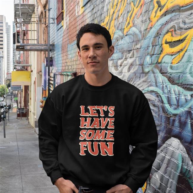 Let's Have Some Fun T Shirt