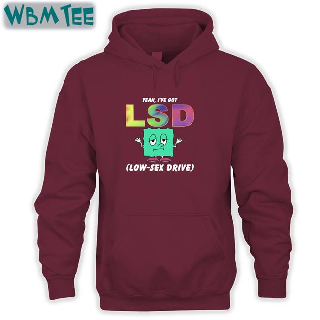 Thegoodshirts Yeah I've Got Lsd Low Sex Drive Shirts Shirts That Go Hard