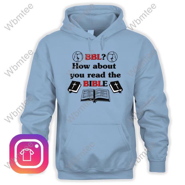 Shirts That Go Hard BBL How About You Read The Bible Long Sleeve T-Shirt