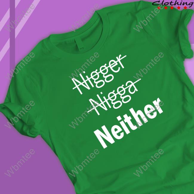 Nigger Nigga Neither Tee Shirt