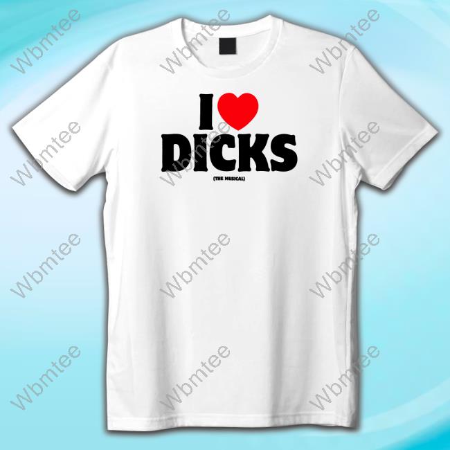I Love Dicks The Musical Tee